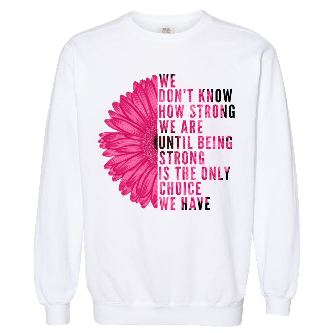 Breast Cancer Being Strong Is The Only Thing We Have Garment-Dyed Sweatshirt