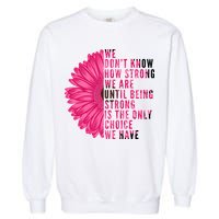Breast Cancer Being Strong Is The Only Thing We Have Garment-Dyed Sweatshirt