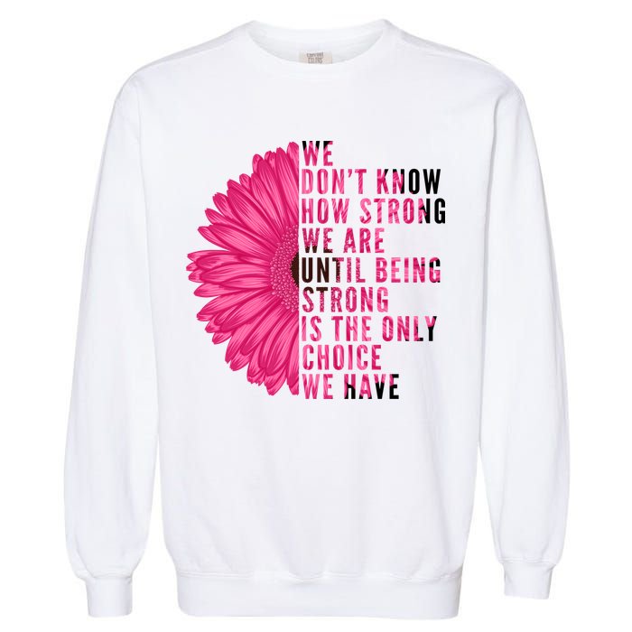 Breast Cancer Being Strong Is The Only Thing We Have Garment-Dyed Sweatshirt
