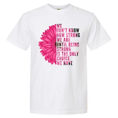 Breast Cancer Being Strong Is The Only Thing We Have Garment-Dyed Heavyweight T-Shirt