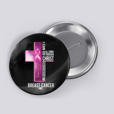 Breast Cancer I Can Do All Thing Through Christ Button