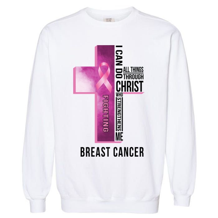 Breast Cancer I Can Do All Thing Through Christ Garment-Dyed Sweatshirt