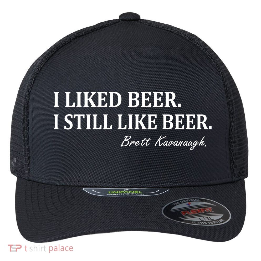 Brett Kavanaugh I Liked Beer I still Drink Beer Flexfit Unipanel Trucker Cap