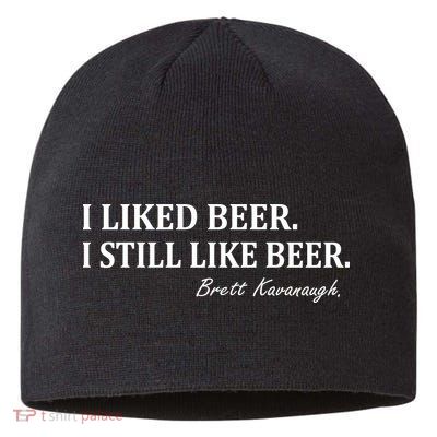 Brett Kavanaugh I Liked Beer I still Drink Beer Sustainable Beanie