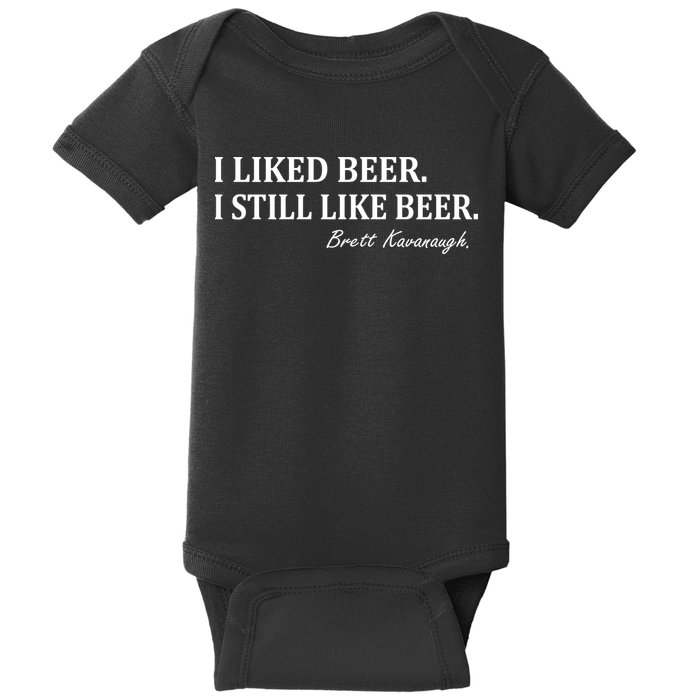 Brett Kavanaugh I Liked Beer I still Drink Beer Baby Bodysuit