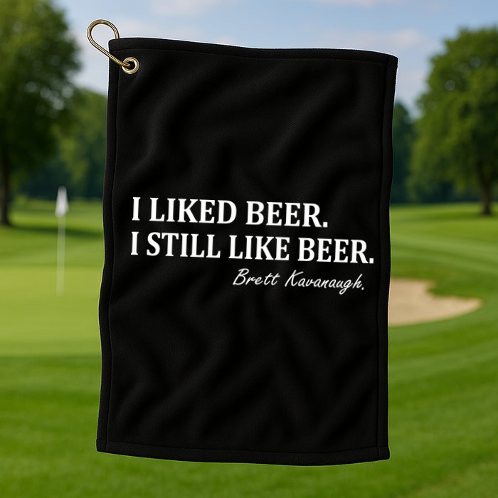 Brett Kavanaugh I Liked Beer I still Drink Beer Golf Towel