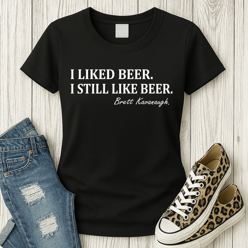 Brett Kavanaugh I Liked Beer I still Drink Beer Womens T-Shirt