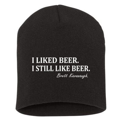 Brett Kavanaugh I Liked Beer I still Drink Beer Short Acrylic Beanie