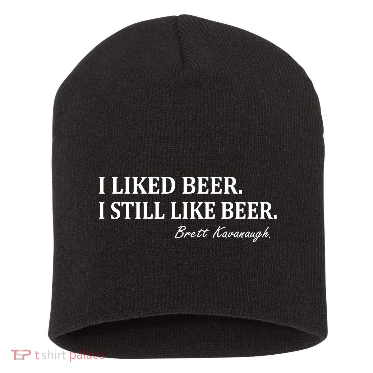 Brett Kavanaugh I Liked Beer I still Drink Beer Short Acrylic Beanie