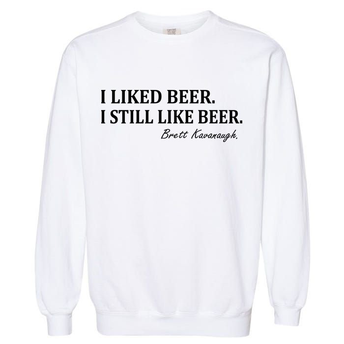 Brett Kavanaugh I Liked Beer I still Drink Beer Garment-Dyed Sweatshirt