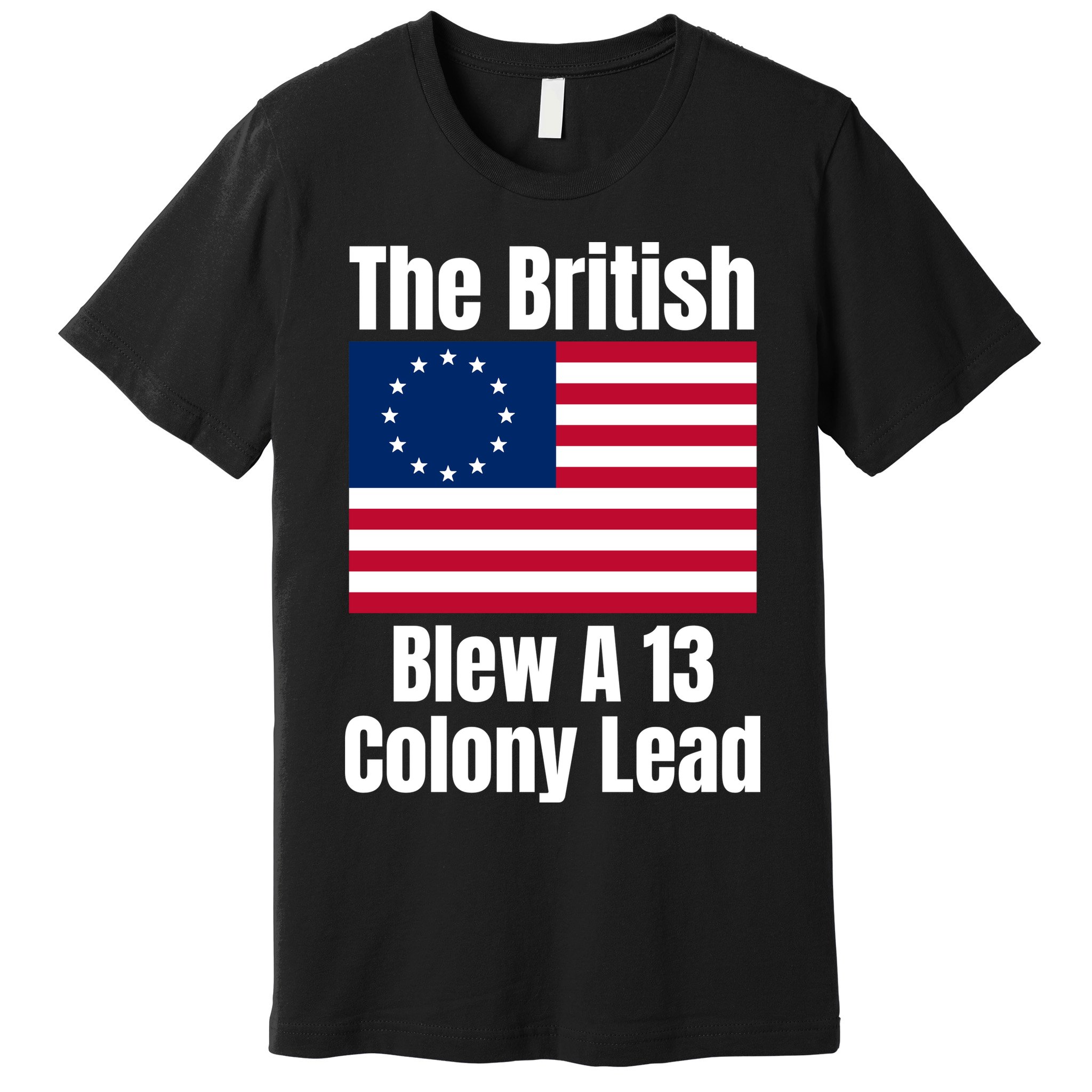 Betsy Ross Flag: The British Blew A 13 Colony Lead Premium T-Shirt