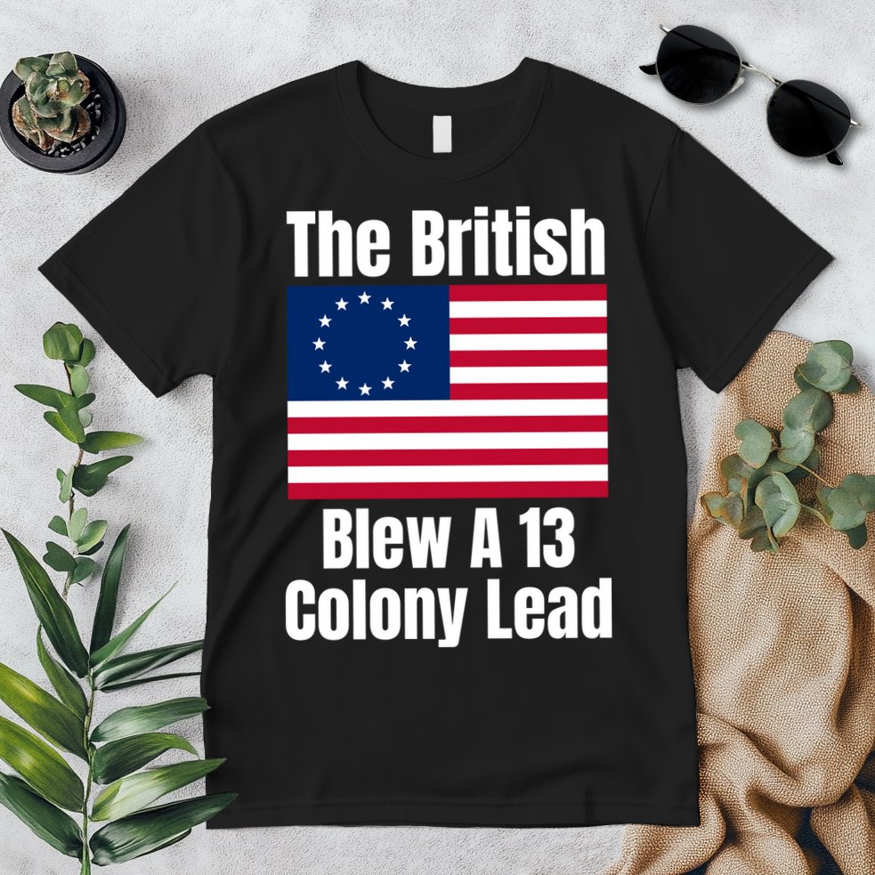 Betsy Ross Flag: The British Blew A 13 Colony Lead Premium T-Shirt