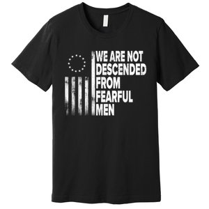 Betsy Ross Flag Usa We Are Not Descended From Fearful Man Premium T-Shirt