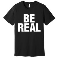 Be Real Gift Premium T-Shirt