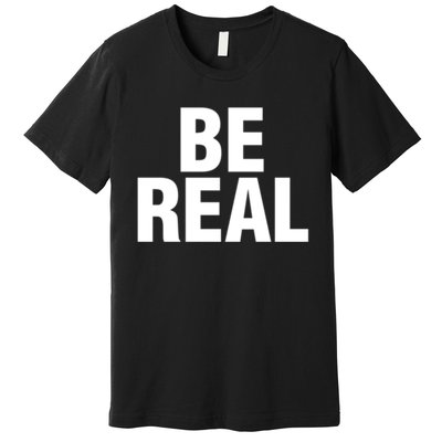 Be Real Gift Premium T-Shirt