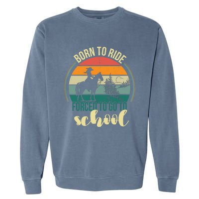 Born Ride Horse Forced To Go To School Gift Garment-Dyed Sweatshirt