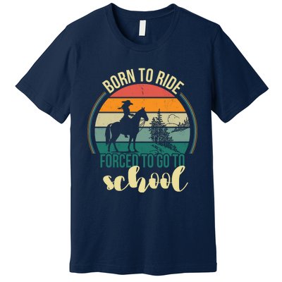 Born Ride Horse Forced To Go To School Gift Premium T-Shirt