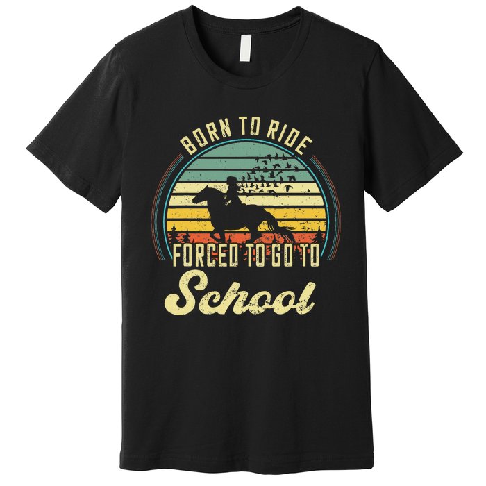 Born Ride Horses Forced To Go To School Cute Horse Girl Premium T-Shirt