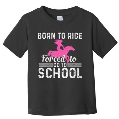 Born Ride Horse Forced To Go To School Funny Barrel Racing Toddler T-Shirt