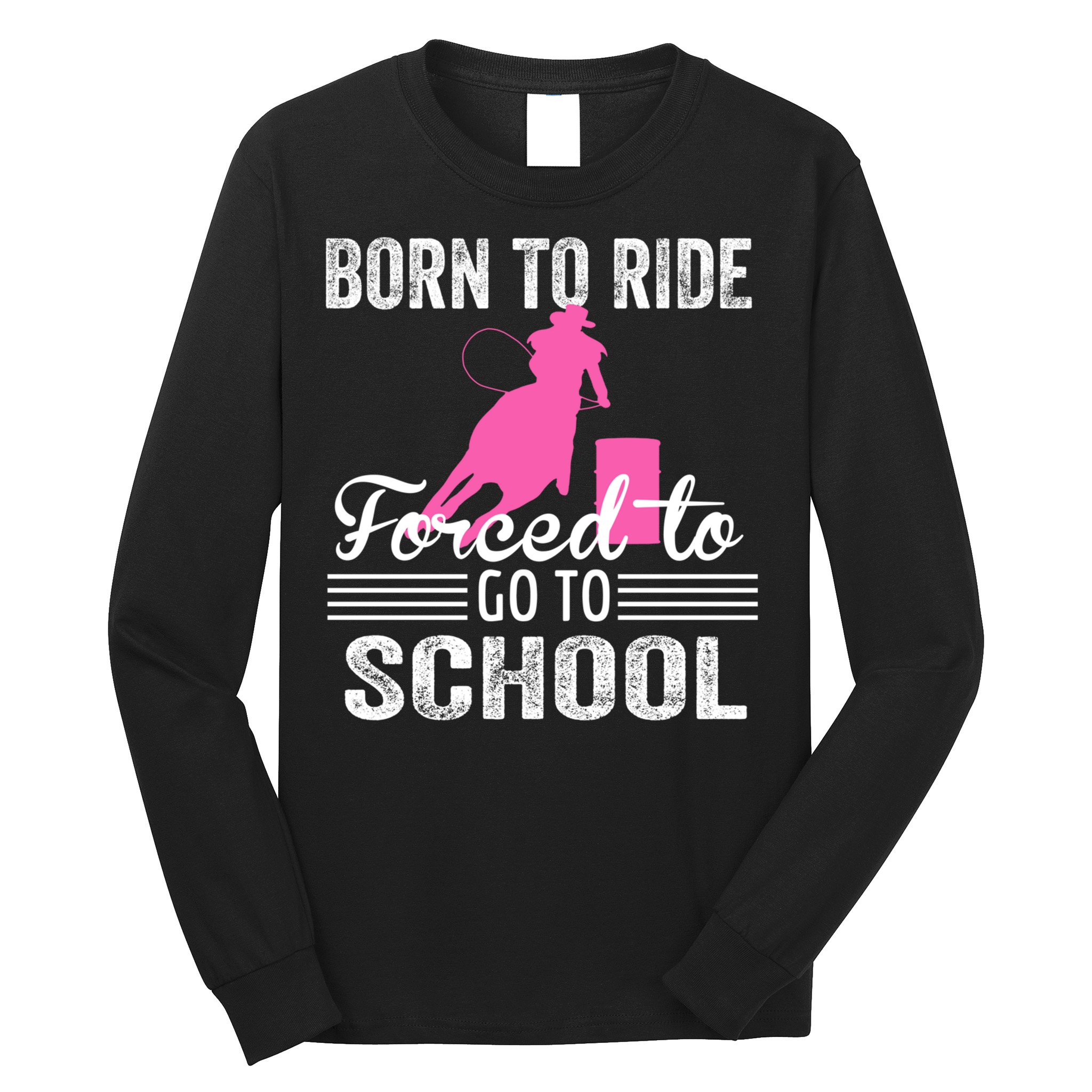 Born Ride Horse Forced To Go To School Equestrian Barrel Long Sleeve Shirt