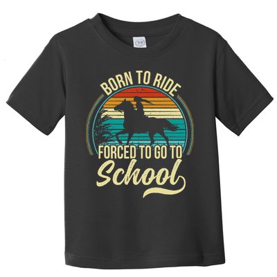 Born Ride Horse Forced To Go To School Toddler T-Shirt