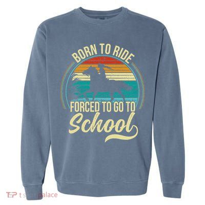 Born Ride Horse Forced To Go To School Garment-Dyed Sweatshirt