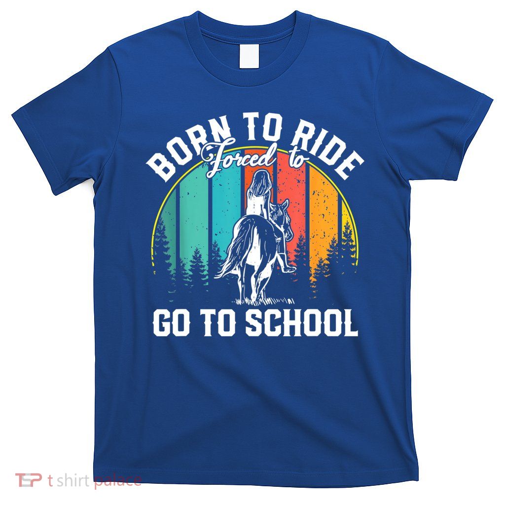 Born Ride Horses Forced To Go To School Horse Girl T-Shirt