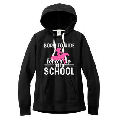 Born Ride Horse Forced To Go To School Funny Barrel Racing Women's Fleece Hoodie