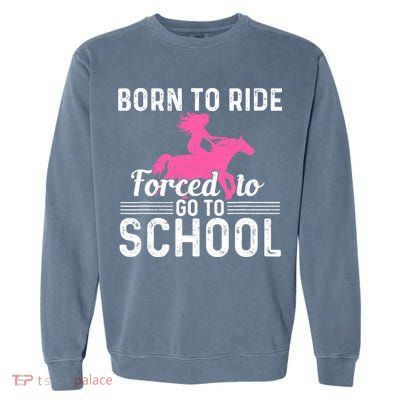Born Ride Horse Forced To Go To School Funny Barrel Racing Garment-Dyed Sweatshirt