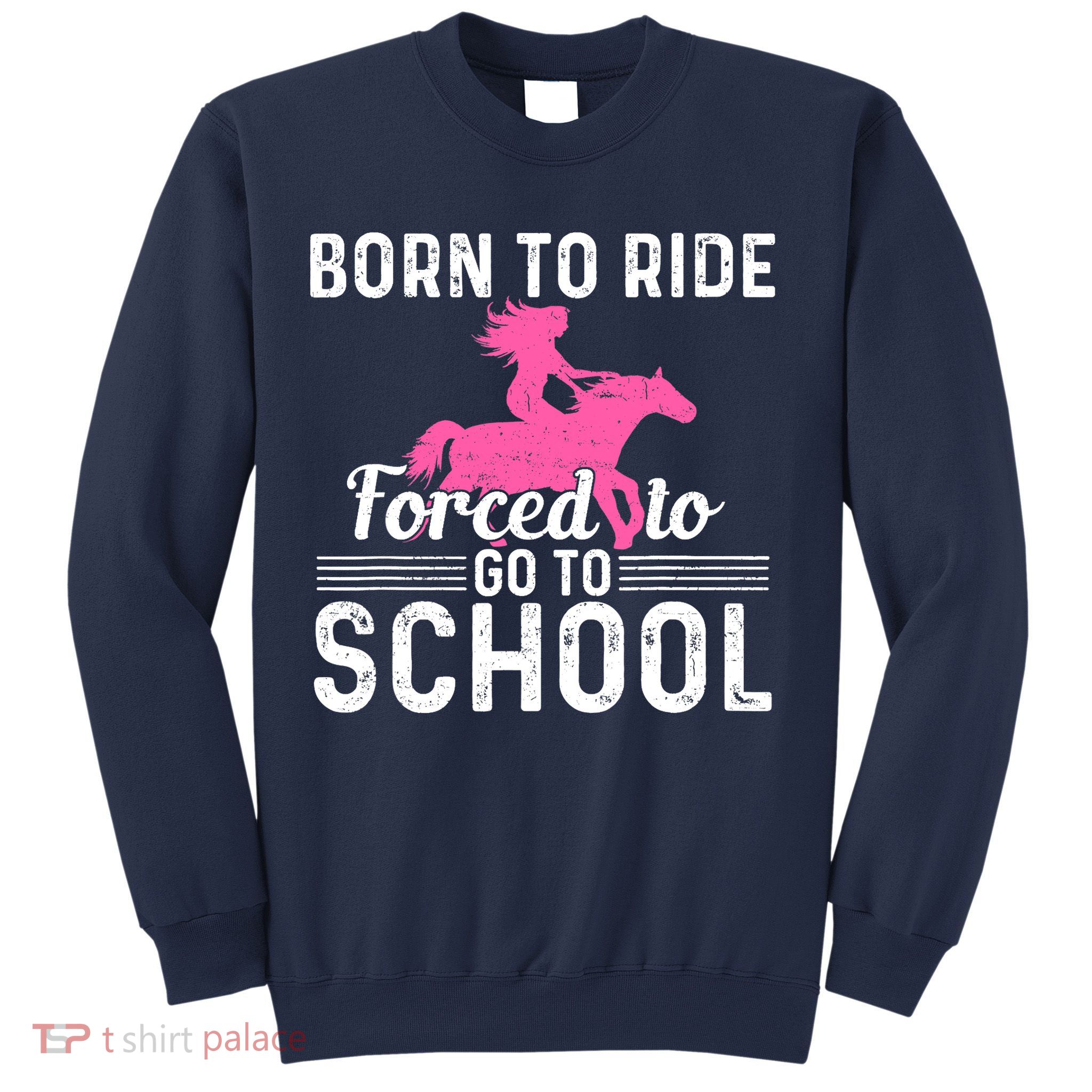 Born Ride Horse Forced To Go To School Funny Barrel Racing Sweatshirt