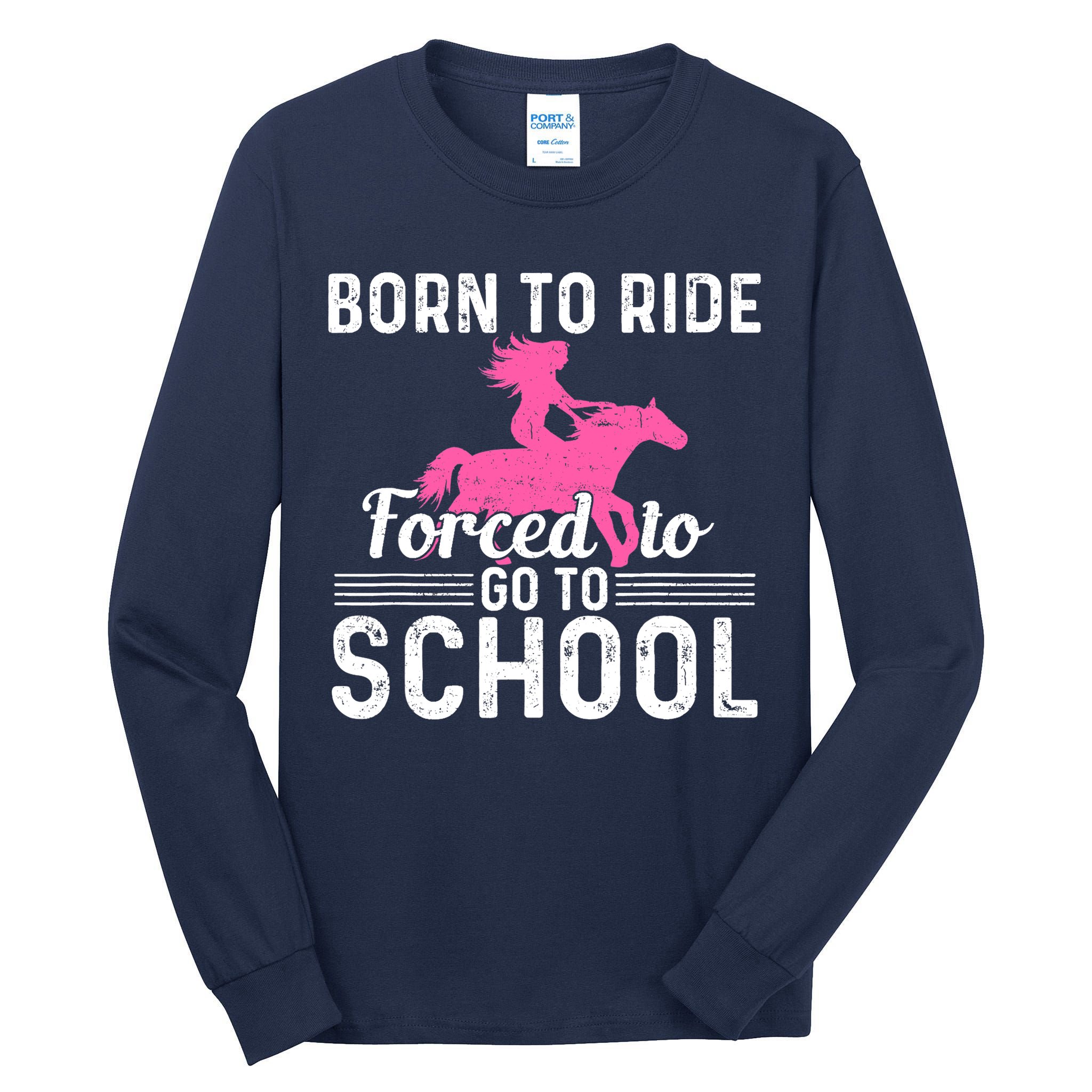 Born Ride Horse Forced To Go To School Funny Barrel Racing Tall Long Sleeve T-Shirt