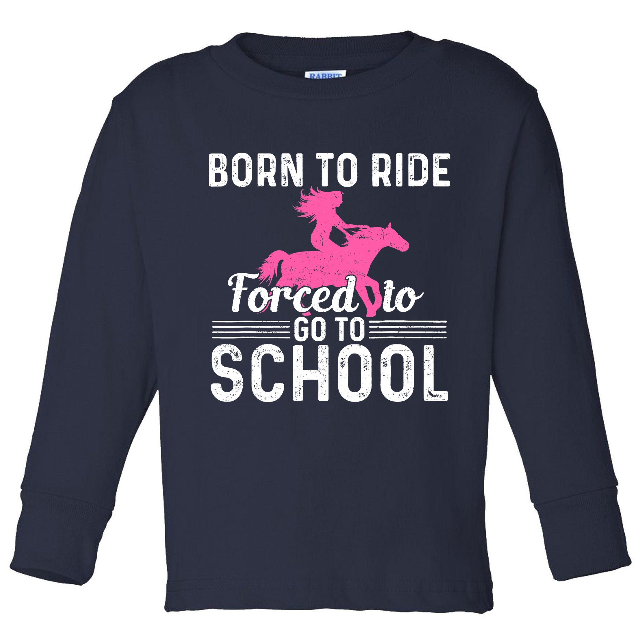 Born Ride Horse Forced To Go To School Funny Barrel Racing Toddler Long Sleeve Shirt