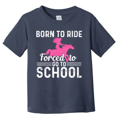 Born Ride Horse Forced To Go To School Funny Barrel Racing Toddler T-Shirt