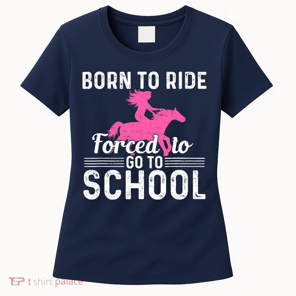 Born Ride Horse Forced To Go To School Funny Barrel Racing Womens T-Shirt