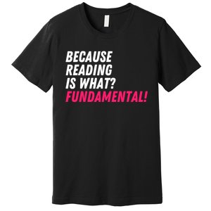 Because Reading Is What Fundamental Premium T-Shirt