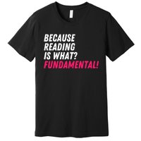 Because Reading Is What Fundamental Premium T-Shirt