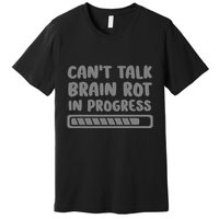 Brain Rot In Progress CanT Talk Gaming Brainrot Meme Premium T-Shirt