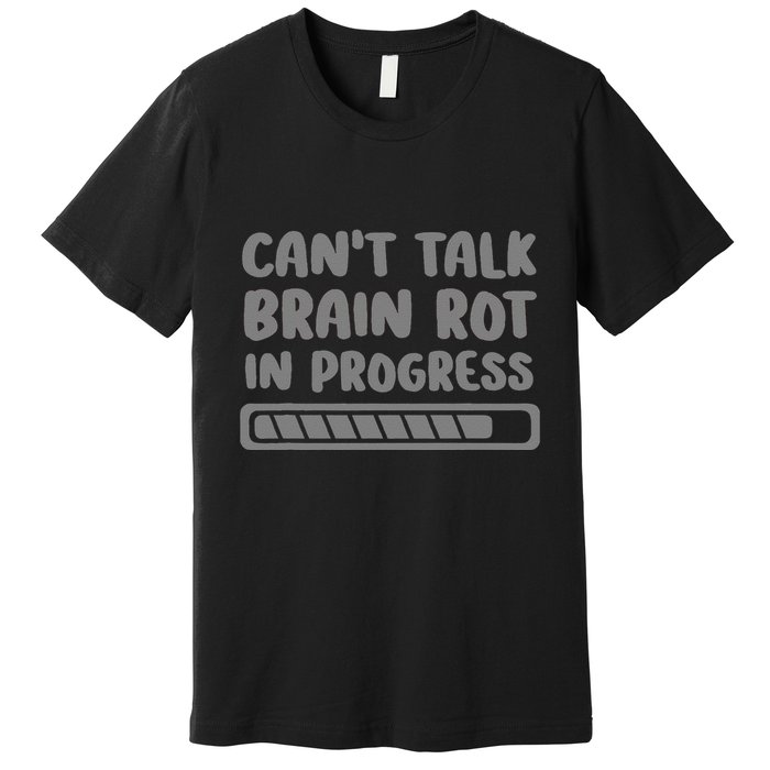 Brain Rot In Progress CanT Talk Gaming Brainrot Meme Premium T-Shirt