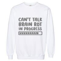Brain Rot In Progress CanT Talk Gaming Brainrot Meme Garment-Dyed Sweatshirt