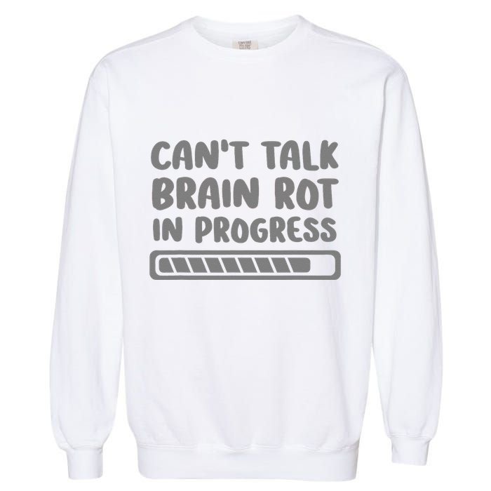 Brain Rot In Progress CanT Talk Gaming Brainrot Meme Garment-Dyed Sweatshirt