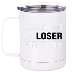 Blaming Refs Is A Loser Mentality Funny Saying 12 oz Stainless Steel Tumbler Cup