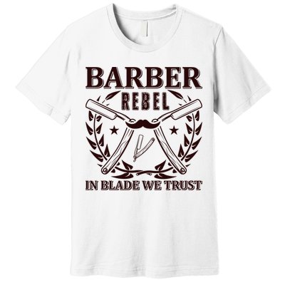 Barber Rebel In Blade We Trust Premium T-Shirt