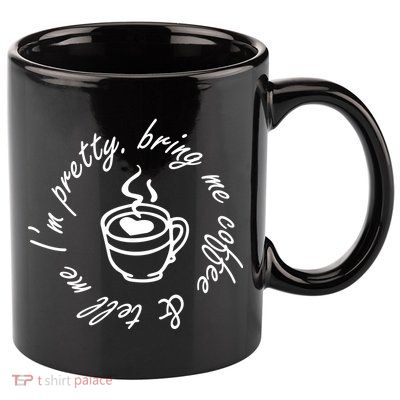 Bring Me Coffee And Tell Me I'm Pretty 11oz C Handle Ceramic Mug