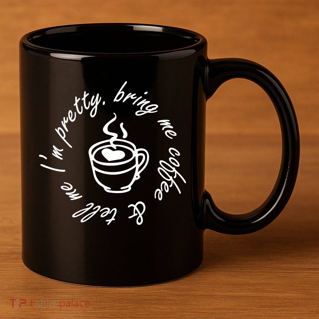 Bring Me Coffee And Tell Me I'm Pretty 11oz C Handle Ceramic Mug