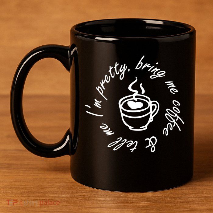 Bring Me Coffee And Tell Me I'm Pretty 11oz C Handle Ceramic Mug