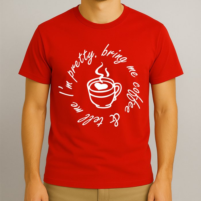 Bring Me Coffee And Tell Me I'm Pretty T-Shirt