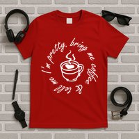 Bring Me Coffee And Tell Me I'm Pretty T-Shirt