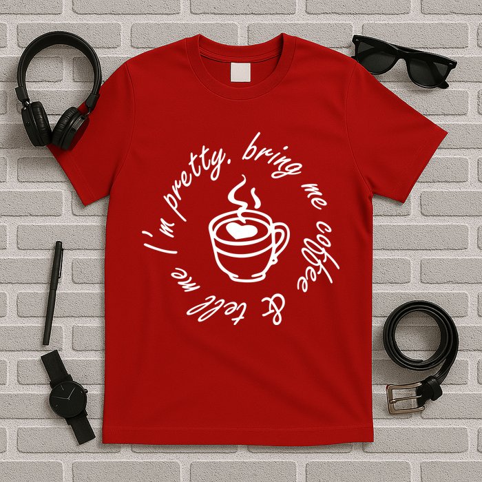 Bring Me Coffee And Tell Me I'm Pretty T-Shirt