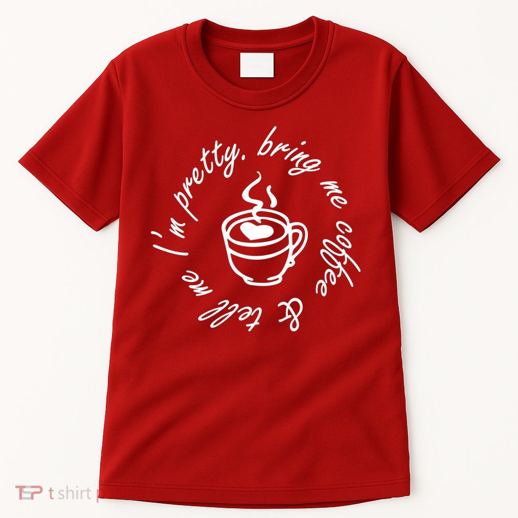 Bring Me Coffee And Tell Me I'm Pretty Tall T-Shirt