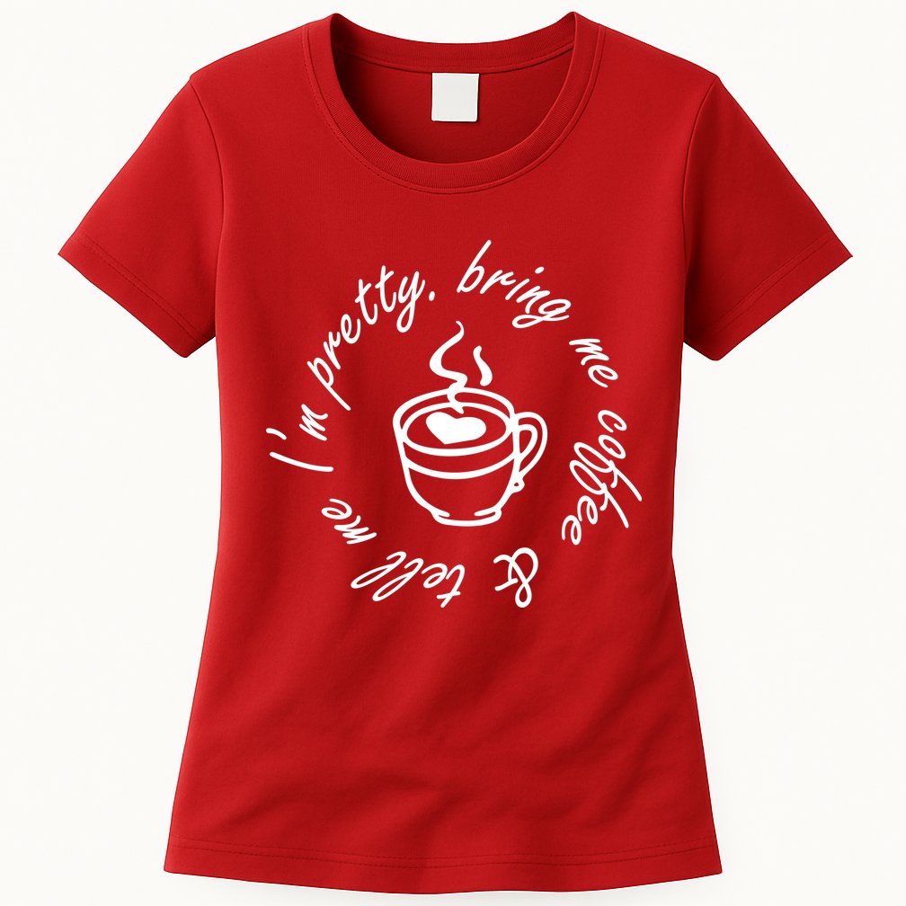 Bring Me Coffee And Tell Me I'm Pretty Womens T-Shirt